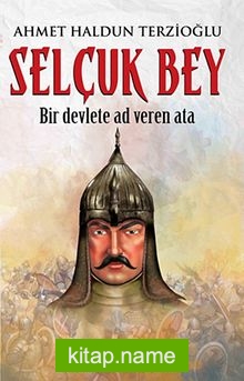 Selçuk Bey – Bir Devlete Ad Veren Ata