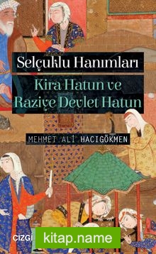 Selçuklu Hanımları Kira Hatun ve Raziye Devlet Hatun