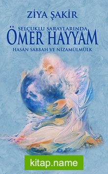 Selçuklu Saraylarında Ömer Hayyam – Hasan Sabbah ve Nizamülmülk