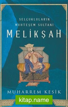 Selçukluların Muhteşem Sultanı Melikşah