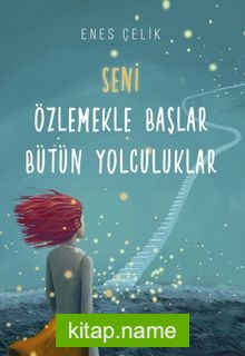 Seni Özlemekle Başlar Bütün Yolculuklar