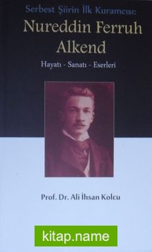 Serbest Şiirin İlk Kuramcısı: Nureddin Ferruh Alkend Hayatı Sanatı Eserleri