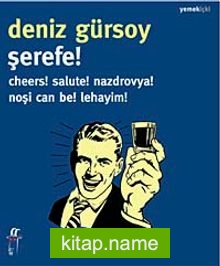 Şerefe! Cheers! Salute! Nazdrovya! Noşi Can Be! Lehayim!