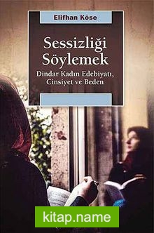 Sessizliği Söylemek Dindar Kadın Edebiyatı, Cinsiyet ve Beden