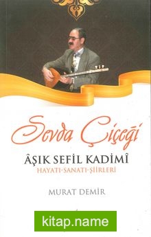 Sevda Çiçeği  Aşık Sefil Kadimi Hayatı-Sanatı-Şiirleri