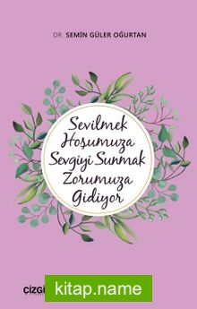 Sevilmek Hoşumuza Sevgiyi Sunmak Zorumuza Gidiyor