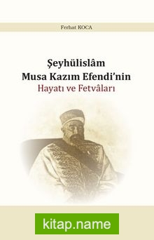 Şeyhülislam Musa Kazım Efendi’nin Hayatı ve Fetvaları