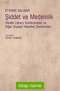 Şiddet ve Medenilik Wellek Library Konferansları ve Diğer Siyaset Felsefesi Denemeleri