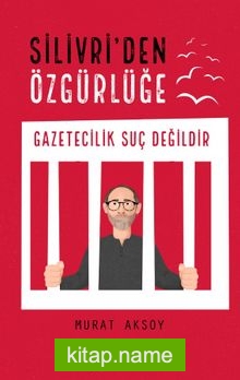 Silivri’den Özgürlüğe  Gazetecilik Suç Değildir