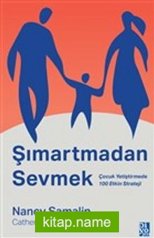 Şımartmadan Sevmek  Çocuk Yetiştirmede 100 Etkin Strateji