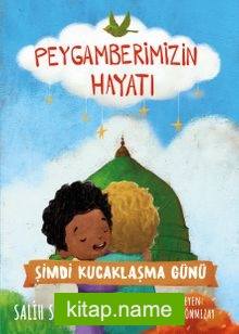 Şimdi Kucaklaşma Günü – Peygamberimizin Hayatı