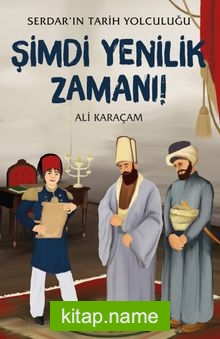 Şimdi Yenilik Zamanı / Serdar’ın Tarih Yolculuğu 4