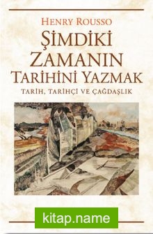 Şimdiki Zamanın Tarihini Yazmak  Tarih, Tarihçi ve Çağdaşlık