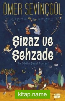 Şiraz ve Şehzade  Bir Sadi-i Şirazi Romanı