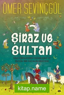 Şiraz ve Sultan  Sad-i Şirazi’den Orhan Gazi’ye Büyük Bir Hayalin Hikayesi