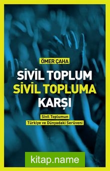 Sivil Toplum Sivil Topluma Karşı Sivil Toplumun Türkiye’deki ve Dünyadaki Serüveni