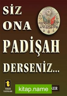 Siz Ona Padişah Derseniz…