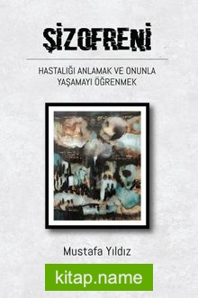 Şizofreni Hastalığı Anlamak ve Onunla Yaşamayı Öğrenmek