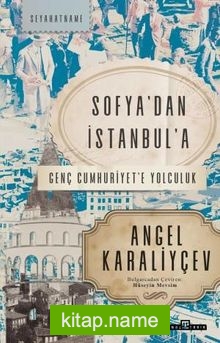 Sofya’dan İstanbul’a  Genç Cumhuriyet’e Yolculuk