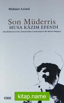 Son Müderris – Musa Kazım Efendi  Sille Medresesi’nde, Osmanlı’dan Cumhuriyet’e Bir Neslin Hikayesi