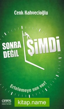 Sonra Değil Şimdi  Ertelemeye Son Ver!