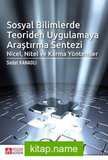 Sosyal Bilimlerde Teoriden Uygulamaya Araştırma Sentezi: Nicel, Nitel ve Karma Yöntemler