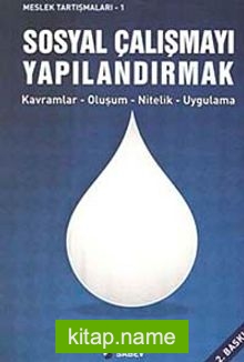 Sosyal Çalışmayı Yapılandırmak / Meslek Tartışmaları -1  Kavramlar-Oluşum-Nitelik-Uygulama