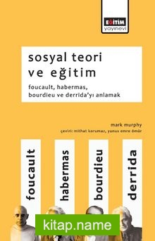 Sosyal Teori ve Eğitim  Foucault, Habermas, Bourdieu ve Derrida’yı Anlamak