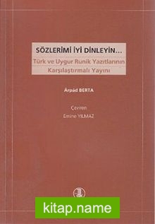 Sözlerimi İyi Dinleyin  Türk ve Uygur Runik Yazıtlarının Karşılaştırmalı Yayını