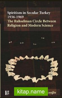 Spiritism in Secular Turkey 1936-1969: The Ruhselman Circle Between Religion and Modern Science