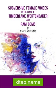 Subversive Female Voices In The Plays Of Timberlake Wertenbaker And Pam Gems