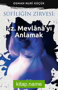 Sufiliğin Zirvesi : Hz. Mevlana’yı Anlamak