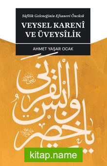 Sufilik Geleneğinin Efsanevi Öncüsü Veysel Kareni ve Üveysilik