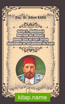 Sultan 2. Abdülhamid Devrinde Bir Muhalif: Ahmed Saib ve Eseri Sultan Abdülhamid ve Saltanatının İlk Yılları