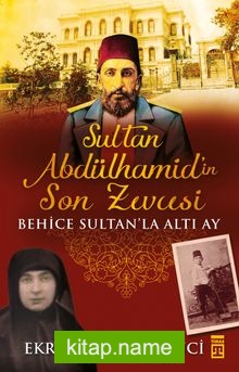 Sultan Abdülhamid’in Son Zevcesi  Behice Sultan’la Altı Ay