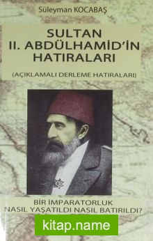 Sultan II. Abdülhamid’in Hatıraları  Bir İmparatorluk Nasıl Yaşatıldı Nasıl Batırıldı?