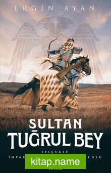 Sultan Tuğrul Bey  Selçuklu İmparatorluğu’nun Kurucusu