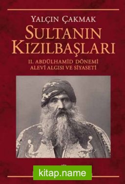 Sultanın Kızılbaşları  II. Abdülhamid Dönemi Alevi Algısı ve Siyaseti