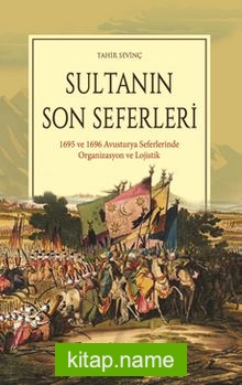 Sultanın Son Seferleri 1695 ve 1696 Avusturya Seferlerinde Organizasyon ve Lojistik