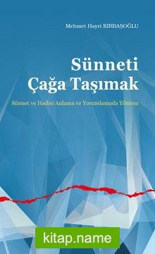 Sünneti Çağa Taşımak  Sünnet ve Hadisi Anlama ve Yorumlamada Yöntem