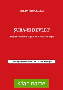 Şura-yı Devlet Belgeler Biyografik Bilgileri ve Örnek Kararlarıyla – Danıştayın Kuruluşunun 150. Yılı Münasebetiyle