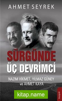 Sürgünde Üç Devrimci Nazım Hikmet Yılmaz Güney ve Ahmet Kaya