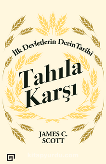 Tahıla Karşı – İlk Devletlerin Derin Tarihi