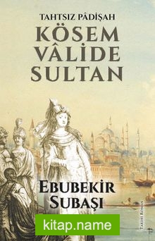 Tahtsız Padişah Kösem Valide Sultan