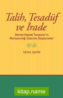 Talih,Tesadüf ve İrade Ahmet Hamdi Tanpınar’ın Romancılığı Üzerine Düşünceler