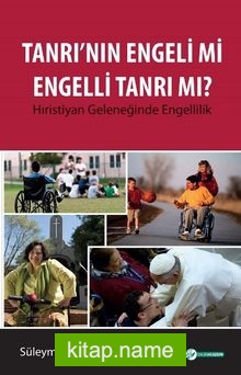 Tanrı’nın Engeli mi Engelli Tanrı mı?  Hıristiyan Geleneğinde Engellilik