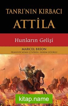 Tanrı’nın Kırbacı Attila  Hunların Gelişi