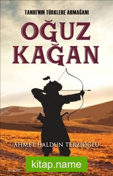 Tanrı’nın Türklere Armağanı Oğuz Kağan