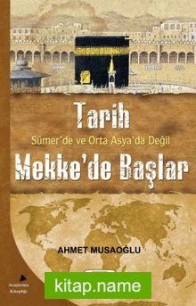 Tarih Sümer’de ve Orta Asya’da Değil Mekke’de Başlar