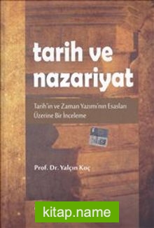 Tarih ve Nazariyat  Tarih’in ve Zaman Yazımı’nın Esasları Üzerine Bir İnceleme